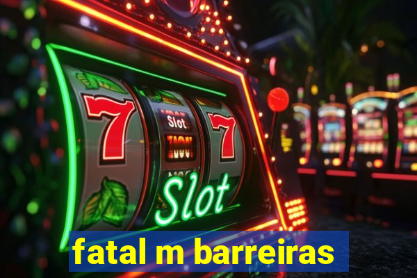 fatal m barreiras